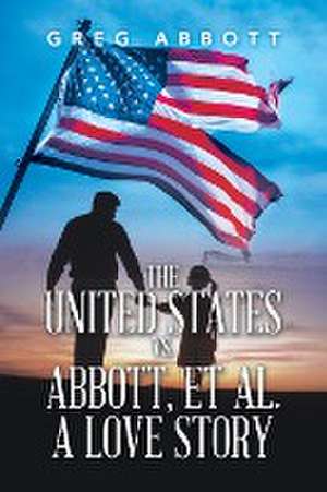 The United States Vs. Abbott, Et Al. a Love Story de Greg Abbott