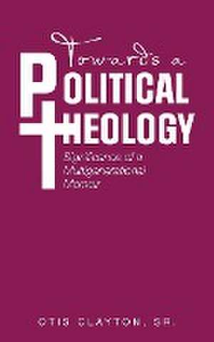 Towards a Political Theology de Otis Clayton Sr.