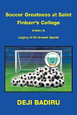 Soccer Greatness at Saint Finbarr's College (Volume Ii) de Deji Badiru