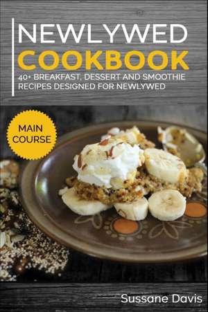 Newlywed Diet: 40+ Breakfast, Dessert and Smoothie Recipes designed for a healthy and balanced Newlywed diet de Sussane Davis