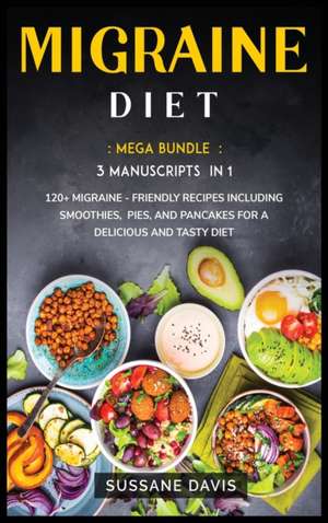 Migraine Diet: MEGA BUNDLE - 3 Manuscripts in 1 - 120+ Migraine - friendly recipes including smoothies, pies, and pancakes for a deli de Sussane Davis