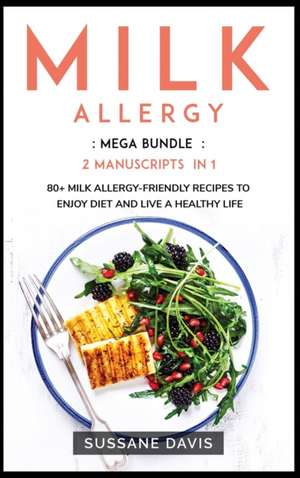 Milk Allergy: MEGA BUNDLE - 2 Manuscripts in 1 - 80+ Milk Allergy - friendly recipes to enjoy diet and live a healthy life de Sussane Davis