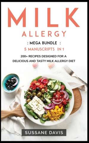 Milk Allergy: MEGA BUNDLE - 5 Manuscripts in 1 - 200+ Recipes designed for a delicious and tasty Milk Allergy diet de Sussane Davis