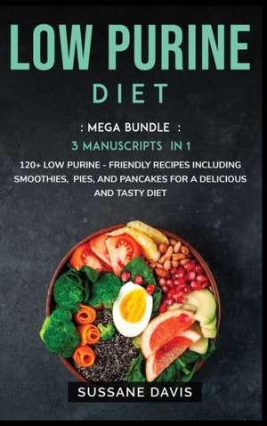 Low Purine Diet: MEGA BUNDLE - 3 Manuscripts in 1 - 120+ Low Purine - friendly recipes including smoothies, pies, and pancakes for a de de Sussane Davis