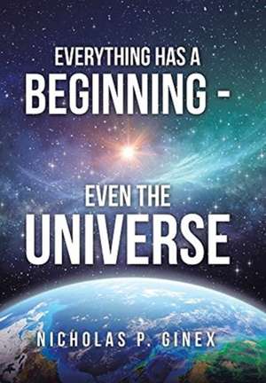 Everything Has a Beginning - Even the Universe de Nicholas P. Ginex