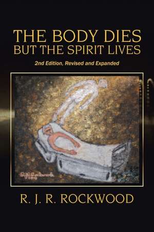 The Body Dies but the Spirit Lives de R. J. R. Rockwood