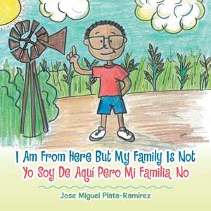 I Am from Here but My Family Is Not de Jose Miguel Plata-Ramírez