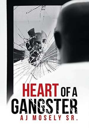 Heart of a Gangster de Aj Mosely Sr.