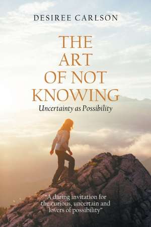 The Art of Not Knowing de Desiree Carlson