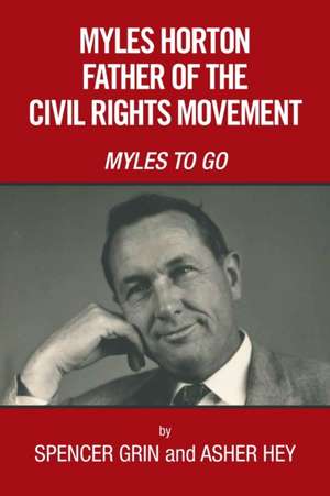 Myles Horton Father of the Civil Rights Movement de Spencer Grin