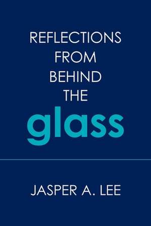 Reflections from Behind the Glass de Jasper A. Lee