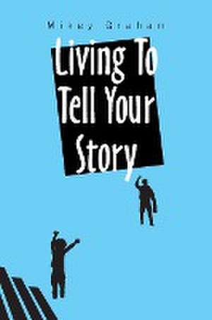 Living to Tell Your Story de Mikey Graham