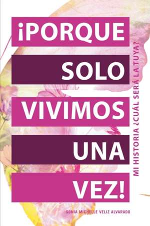 ¡Porque Solo Vivimos Una Vez! de Sonia Michelle Veliz Alvarado