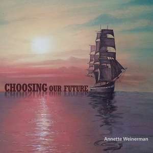 Choosing Our Future de Annette Weinerman