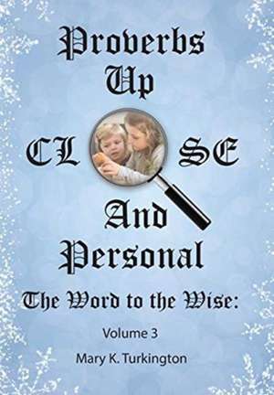 Proverbs up Close and Personal de Mary K Turkington