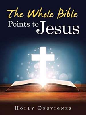 The Whole Bible Points to Jesus de Holly Desvignes