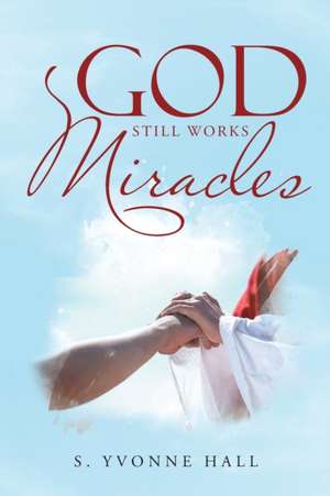 God Still Works Miracles de S. Yvonne Hall