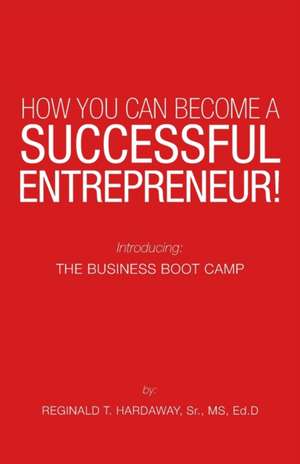 How You Can Become a Successful Entrepreneur! de Reginald T. Hardaway Sr. Ed. D.