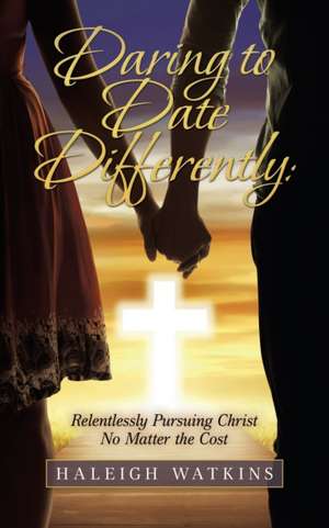 Daring to Date Differently de Haleigh Watkins