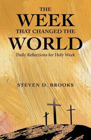 The Week That Changed the World de Steven D. Brooks