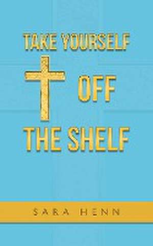 Take Yourself off the Shelf de Sara Henn