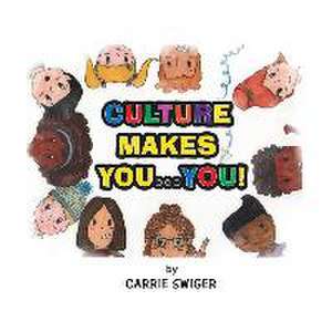 Culture Makes You...You! de Carrie Swiger