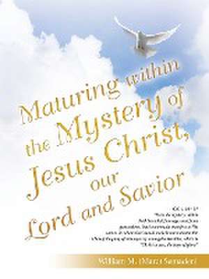 Maturing Within the Mystery of Jesus Christ, Our Lord and Savior de William M. (Marc) Semadeni