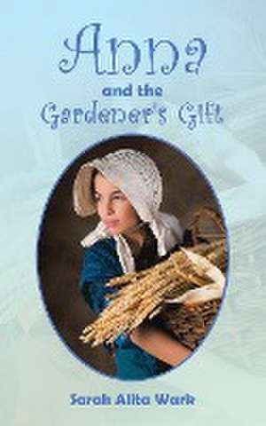 Anna and the Gardener's Gift de Sarah Alita Wark