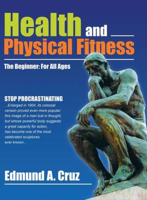 Health and Physical Fitness: The Beginner: for All Ages de Edmund A. Cruz