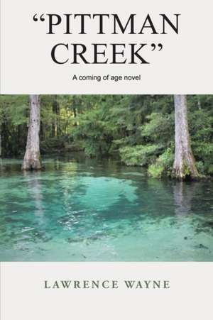 "Pittman Creek": A Coming of Age Novel of Love and Life in Northwest, Florida During World War Ii. de Lawrence Wayne