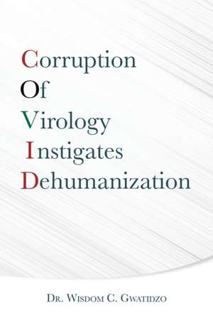 Corruption of Virology Instigates Dehumanization de Wisdom C. Gwatidzo