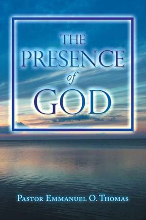 The Presence of God de Pastor Emmanuel O. Thomas