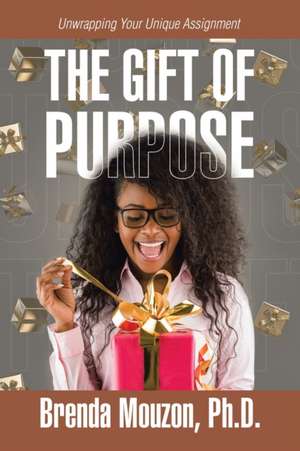 The Gift of Purpose: Unwrapping Your Unique Assignment de Brenda Mouzon