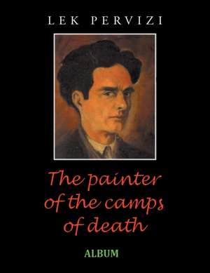 The Painter of the Camps of Death de Lek Pervizi