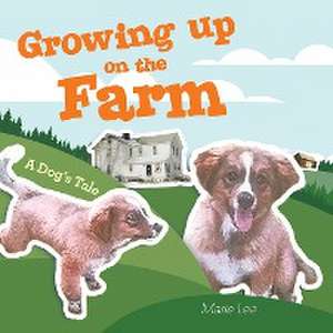 Growing up on the Farm: A Dog's Tale de Marie Lee