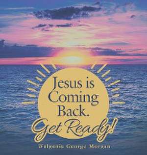 Jesus Is Coming Back. Get Ready! de Walgenia George Morgan
