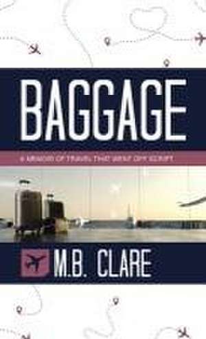 Baggage: A Memoir of Travel That Went off Script de M. B. Clare