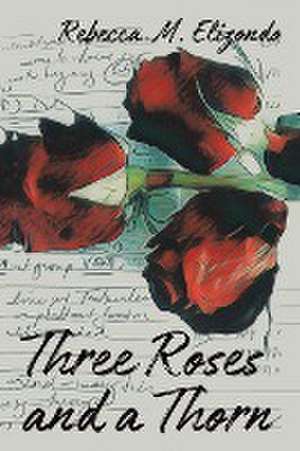 Three Roses and a Thorn de Rebecca M. Elizondo