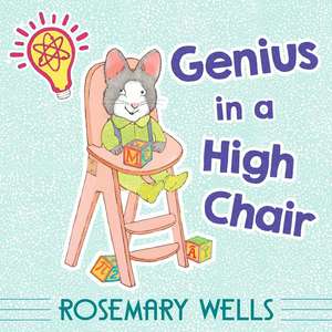 Genius in a High Chair de Rosemary Wells