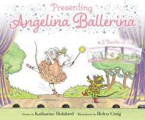 Presenting Angelina Ballerina: Angelina Ballerina; Angelina on Stage; Angelina at the Palace de Katharine Holabird