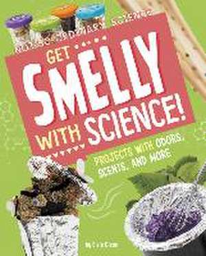 Get Smelly with Science!: Projects with Odors, Scents, and More de Elsie Olson