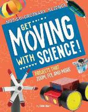 Get Moving with Science!: Projects That Zoom, Fly, and More de Elsie Olson