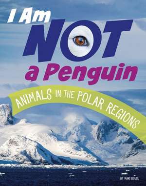 I Am Not a Penguin: Animals in the Polar Regions de Mari Bolte