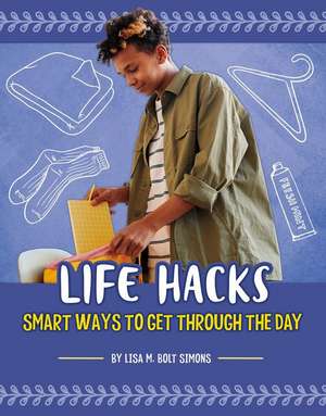 Life Hacks: Smart Ways to Get Through the Day de Lisa M. Bolt Simons