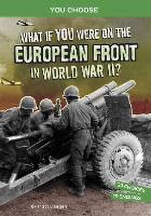 What If You Were on the European Front in World War II? de Matt Doeden