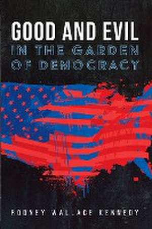 Good and Evil in the Garden of Democracy de Rodney Wallace Kennedy