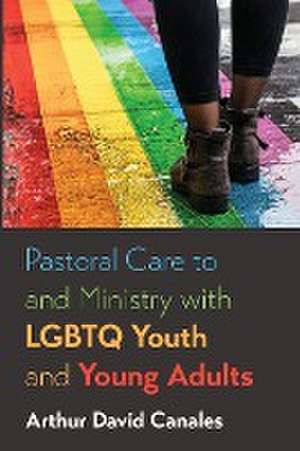 Pastoral Care to and Ministry with LGBTQ Youth and Young Adults de Arthur David Canales