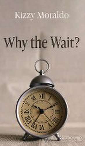 Why the Wait? de Kizzy Moraldo