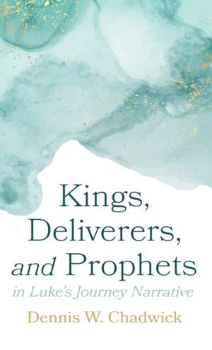 Kings, Deliverers, and Prophets in Luke's Journey Narrative de Dennis W. Chadwick