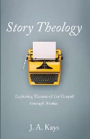 Story Theology de J A Kays